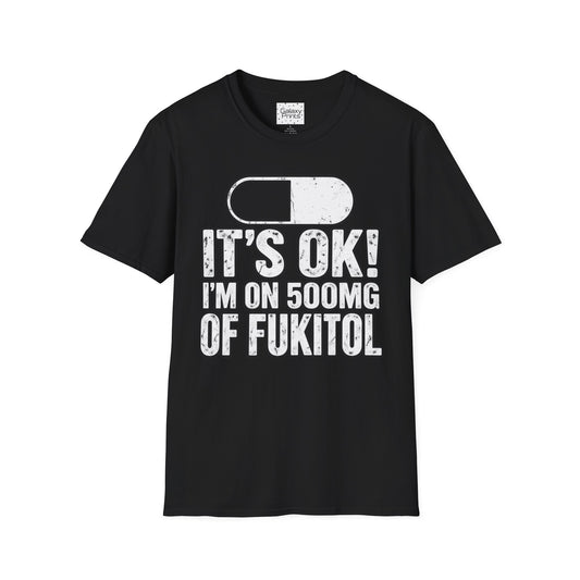 Gag T-Shirt — "It's OK! I'm on 500mg of Fukitol" Funny Pill Graphic Tee