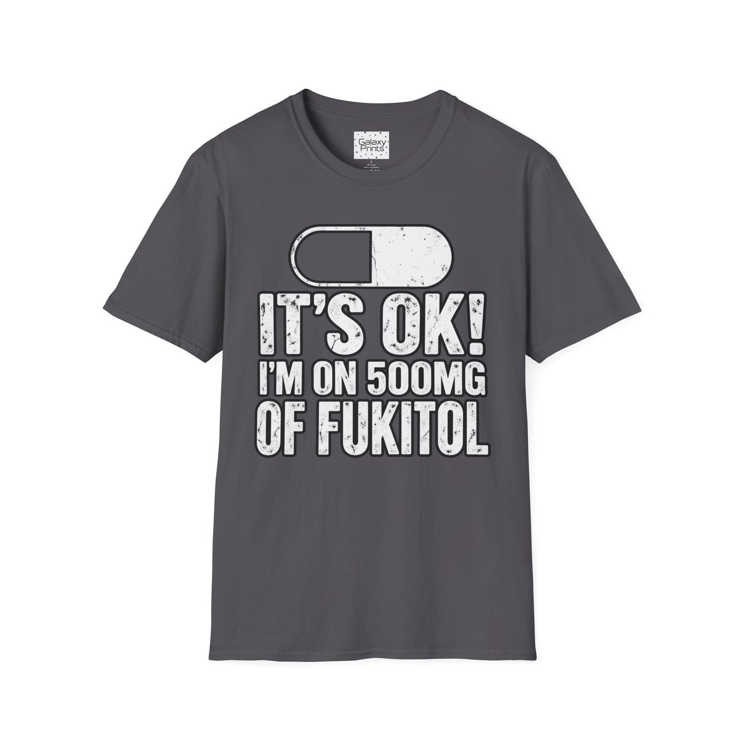 Gag T-Shirt — "It's OK! I'm on 500mg of Fukitol" Funny Pill Graphic Tee